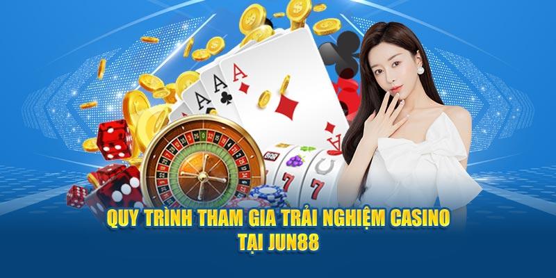 Quy trình tham gia trải nghiệm casino tại Jun88