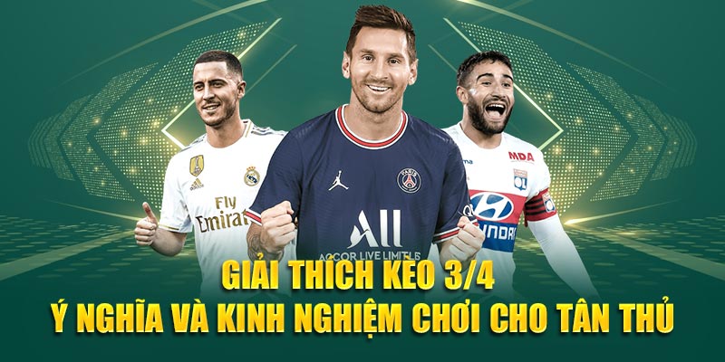 Giải thích kèo 3/4 – Ý nghĩa và kinh nghiệm chơi cho tân thủ