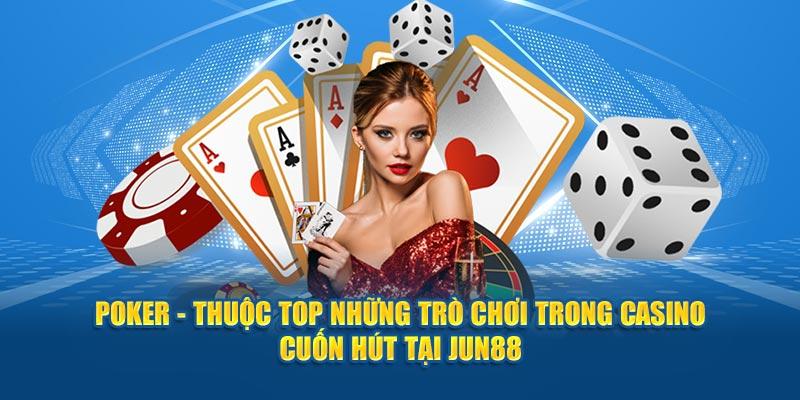 Poker - Thuộc top những trò chơi trong casino cuốn hút tại Jun88