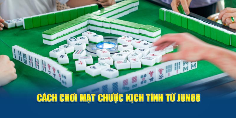 Cách chơi mạt chược kịch tính từ Jun88