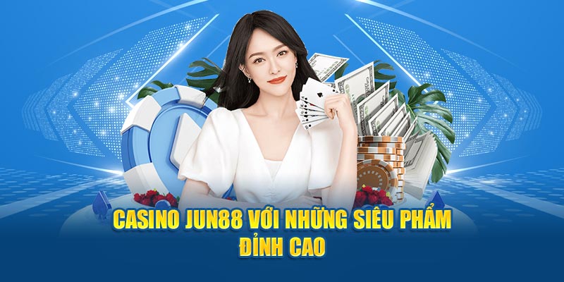 Casino Jun88 với những siêu phẩm đỉnh cao