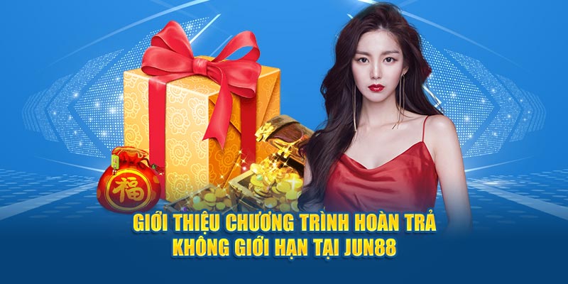 Giới thiệu chương trình hoàn trả không giới hạn tại Jun88