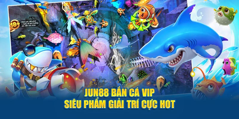 Jun88 bắn cá VIP - Siêu phẩm giải trí cực hot