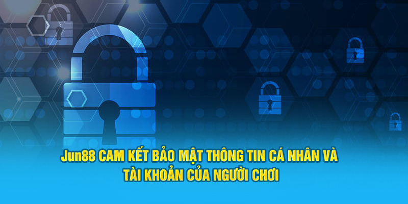 Jun88 cam kết bảo mật thông tin cá nhân và tài khoản của người chơi