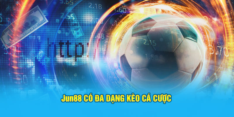 JUN88 có đa dạng kèo cá cược