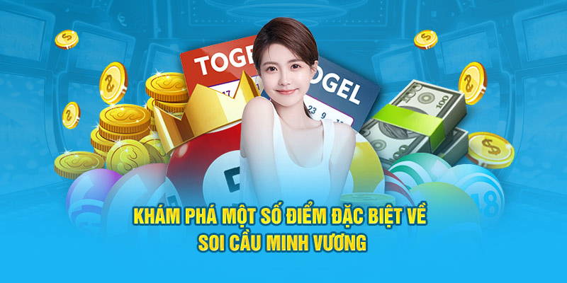 Khám phá một số điểm đặc biệt về soi cầu Minh Vương