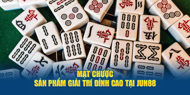 Mạt chược - Sản phẩm giải trí đỉnh cao tại Jun88