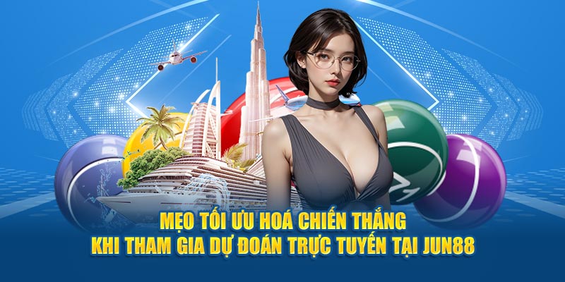 Mẹo tối ưu hoá chiến thắng khi tham gia dự đoán trực tuyến tại Jun88