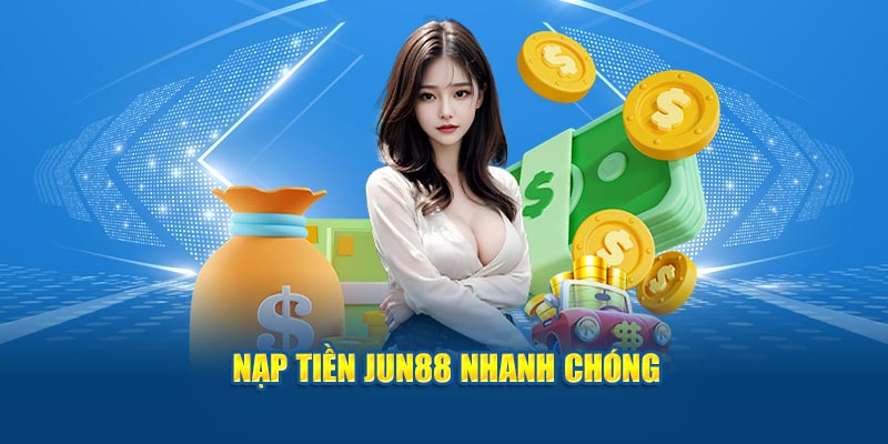 Nạp tiền Jun88 nhanh chóng