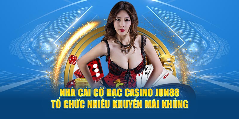 Nhà cái cờ bạc casino Jun88 tổ chức nhiều khuyến mãi khủng