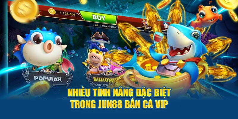 Nhiều tính năng đặc biệt trong Jun88 bắn cá VIP