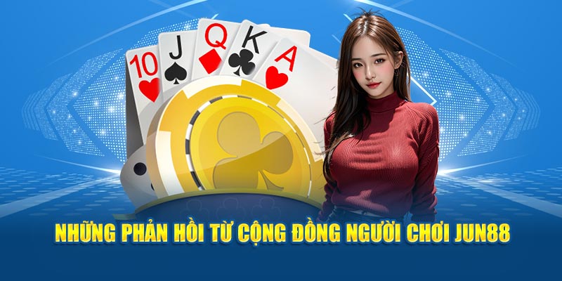 Phản hồi từ cộng đồng người chơi tại nhà cái Jun88