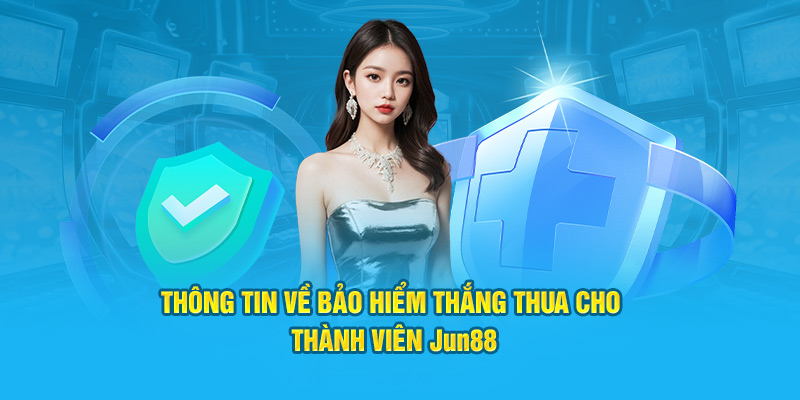 thong-tin-ve-bao-hiem-thang-thua-cho-thanh-vien-jun88